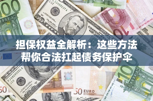 北京担保权益全解析：这些方法帮你合法扛起债务保护伞