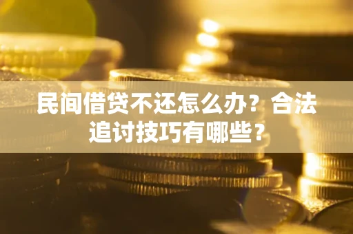 北京民间借贷不还怎么办？合法追讨技巧有哪些？