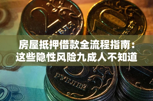 北京房屋抵押借款全流程指南：这些隐性风险九成人不知道