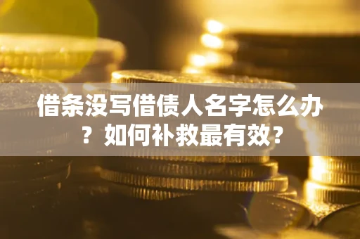 北京借条没写借债人名字怎么办？如何补救最有效？