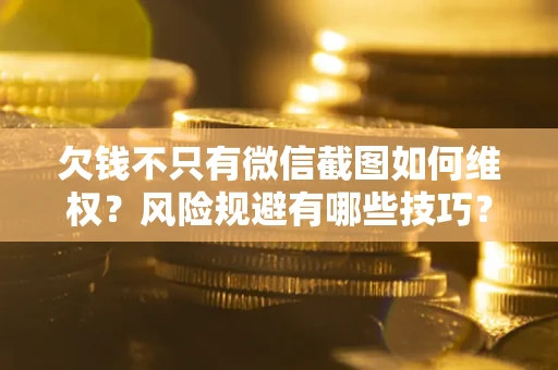 北京欠钱不只有微信截图如何维权？风险规避有哪些技巧？