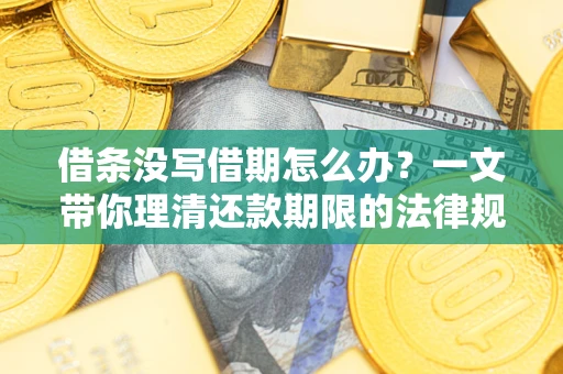 北京借条没写借期怎么办？一文带你理清还款期限的法律规则