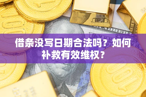 北京借条没写日期合法吗？如何补救有效维权？