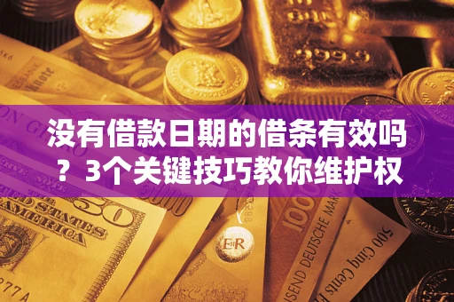 北京没有借款日期的借条有效吗？3个关键技巧教你维护权益