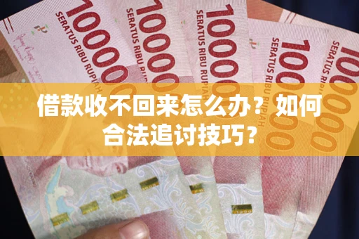 北京借款收不回来怎么办？如何合法追讨技巧？