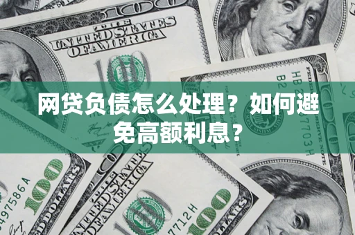 北京网贷负债怎么处理？如何避免高额利息？