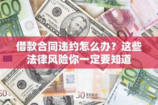 北京借款合同违约怎么办？这些法律风险你一定要知道