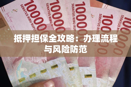 北京抵押担保全攻略：办理流程与风险防范