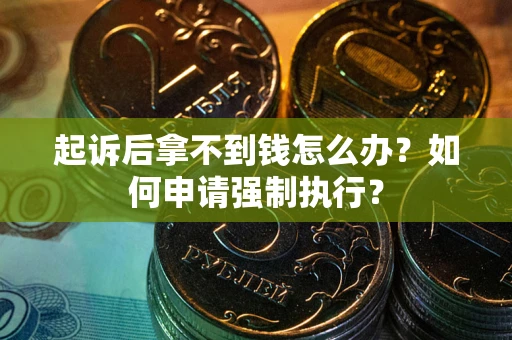 北京起诉后拿不到钱怎么办？如何申请强制执行？
