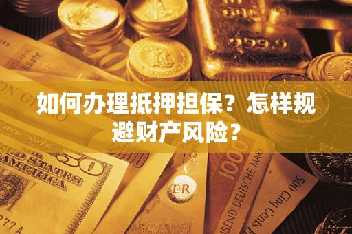 北京如何办理抵押担保？怎样规避财产风险？
