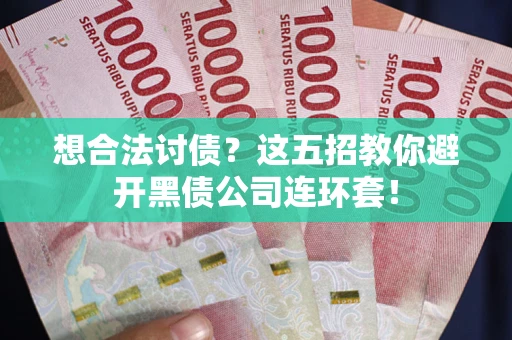 北京想合法讨债？这五招教你避开黑债公司连环套！