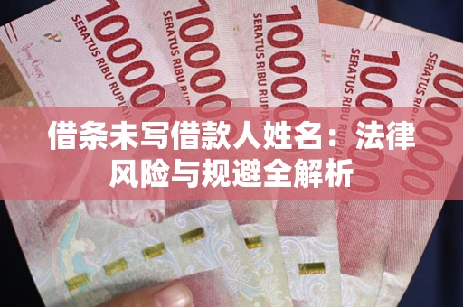 北京借条未写借款人姓名：法律风险与规避全解析