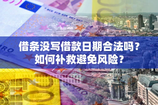 北京借条没写借款日期合法吗？如何补救避免风险？