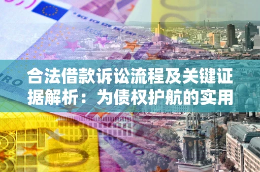 北京合法借款诉讼流程及关键证据解析：为债权护航的实用指南