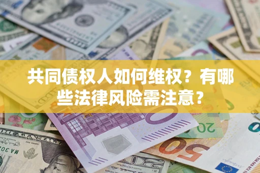 北京共同债权人如何维权？有哪些法律风险需注意？