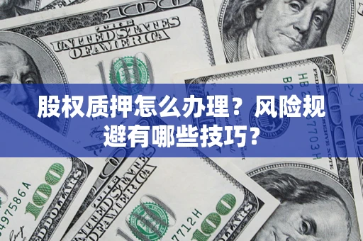 北京股权质押怎么办理？风险规避有哪些技巧？
