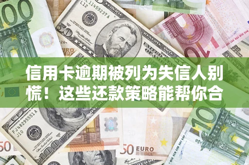 北京信用卡逾期被列为失信人别慌！这些还款策略能帮你合法止损