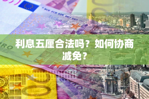北京利息五厘合法吗？如何协商减免？