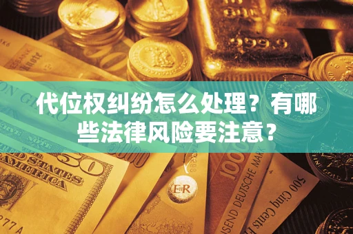 北京代位权纠纷怎么处理？有哪些法律风险要注意？