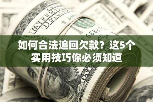 北京如何合法追回欠款？这5个实用技巧你必须知道