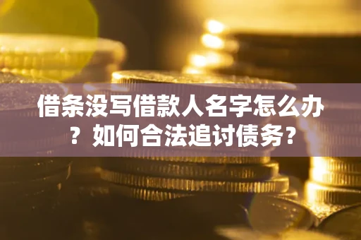北京借条没写借款人名字怎么办？如何合法追讨债务？