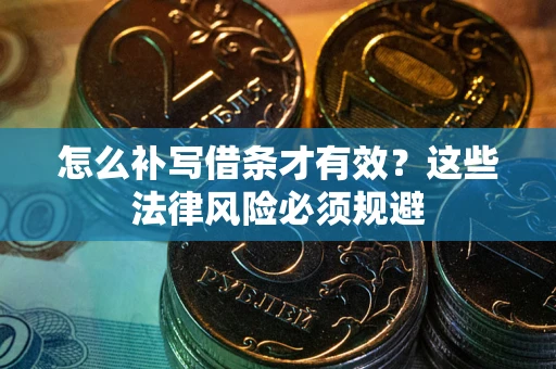 北京怎么补写借条才有效？这些法律风险必须规避