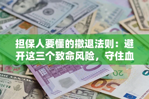 北京担保人要懂的撤退法则：避开这三个致命风险，守住血汗钱