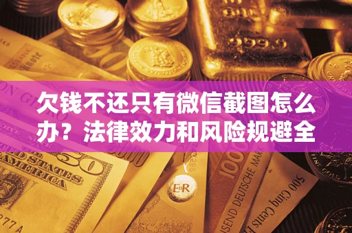 北京欠钱不还只有微信截图怎么办？法律效力和风险规避全解析