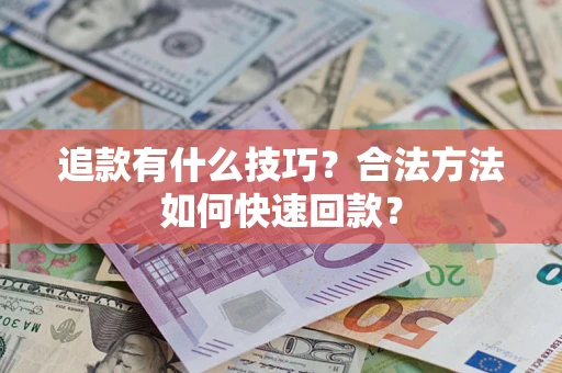 北京追款有什么技巧？合法方法如何快速回款？