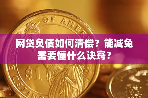 北京网贷负债如何清偿？能减免需要懂什么诀窍？