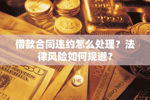 北京借款合同违约怎么处理？法律风险如何规避？