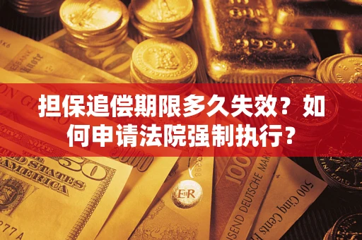 北京担保追偿期限多久失效？如何申请法院强制执行？