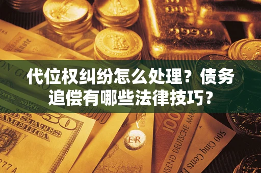 北京代位权纠纷怎么处理？债务追偿有哪些法律技巧？