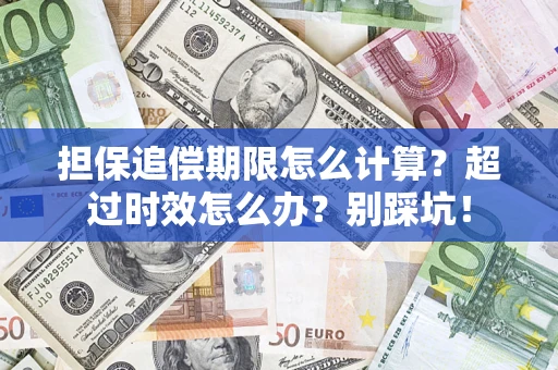 北京担保追偿期限怎么计算？超过时效怎么办？别踩坑！