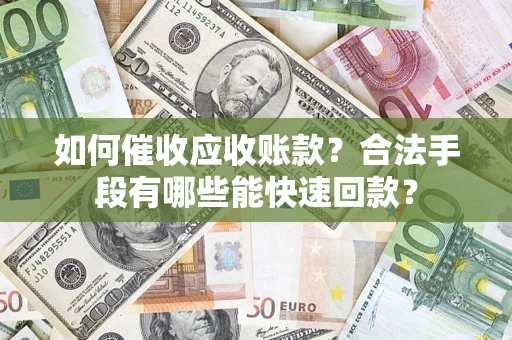北京如何催收应收账款？合法手段有哪些能快速回款？