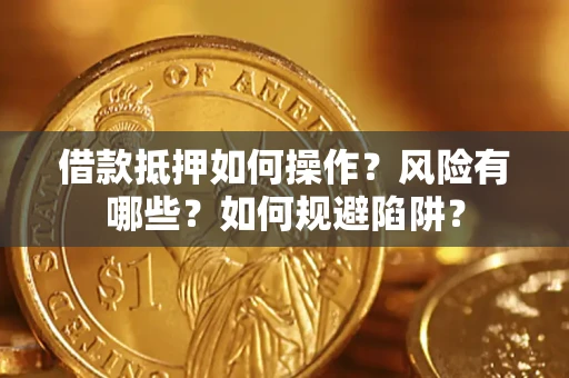 北京借款抵押如何操作?风险有哪些?如何规避陷阱? 北京借款抵押如何操作?风险有哪些?如何规避陷阱?