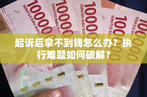 北京起诉后拿不到钱怎么办？执行难题如何破解？
