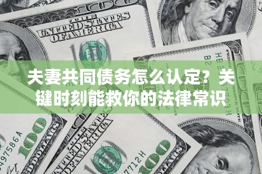 北京夫妻共同债务怎么认定？关键时刻能救你的法律常识