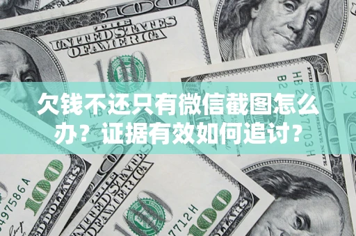 北京欠钱不还只有微信截图怎么办？证据有效如何追讨？