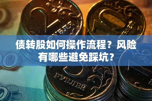 北京债转股如何操作流程?风险有哪些避免踩坑? 北京债转股如何操作流程?风险有哪些避免踩坑?