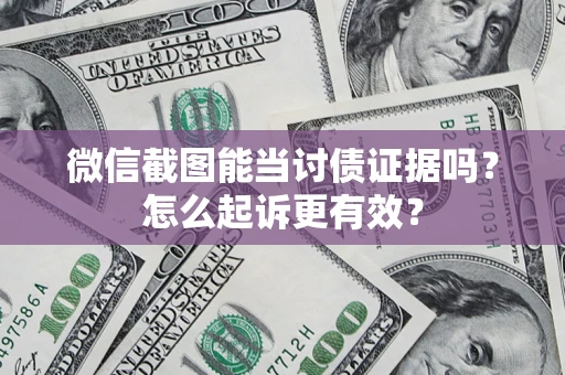 北京微信截图能当讨债证据吗？怎么起诉更有效？