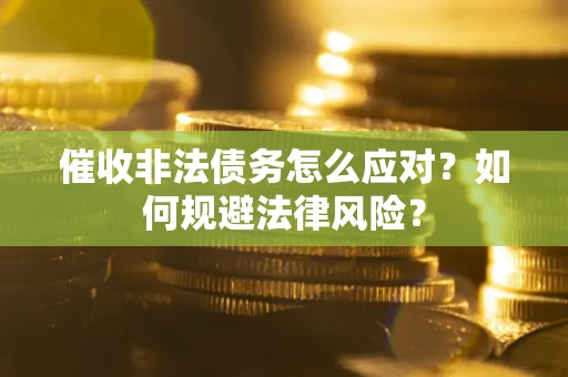 北京催收非法债务怎么应对？如何规避法律风险？