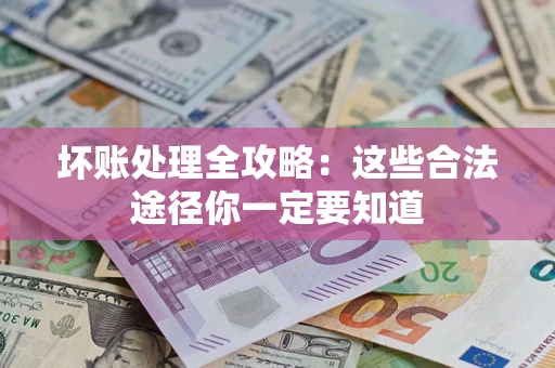 北京坏账处理全攻略：这些合法途径你一定要知道