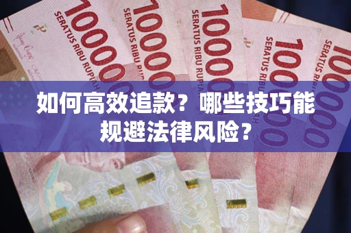 北京如何高效追款？哪些技巧能规避法律风险？