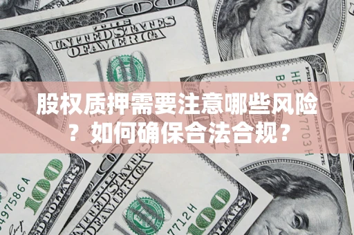 北京股权质押需要注意哪些风险？如何确保合法合规？