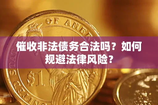 北京催收非法债务合法吗？如何规避法律风险？
