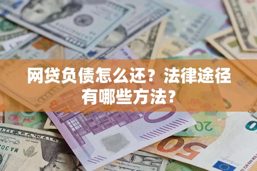北京网贷负债怎么还？法律途径有哪些方法？