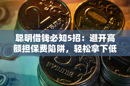 北京聪明借钱必知5招：避开高额担保费陷阱，轻松拿下低息贷款