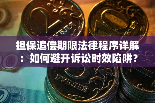 北京担保追偿期限法律程序详解：如何避开诉讼时效陷阱？