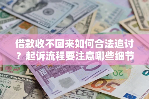 北京借款收不回来如何合法追讨？起诉流程要注意哪些细节？